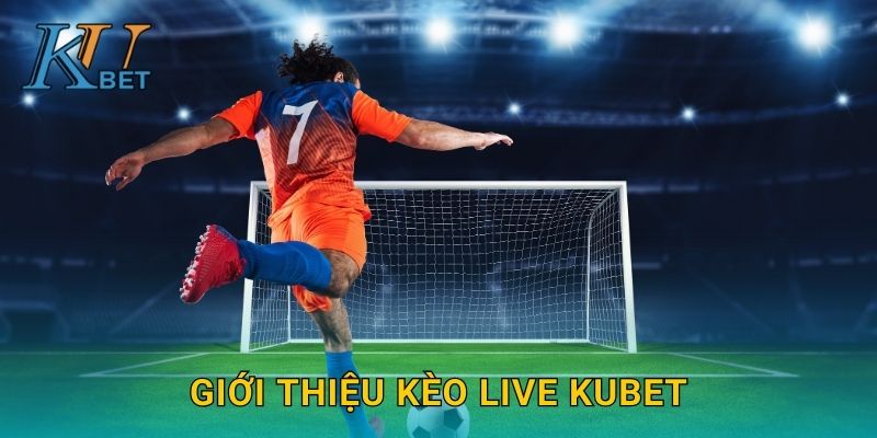 Giới thiệu kèo Live Kubet
