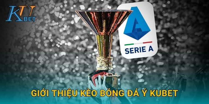 Giới thiệu kèo bóng đá Ý Kubet
