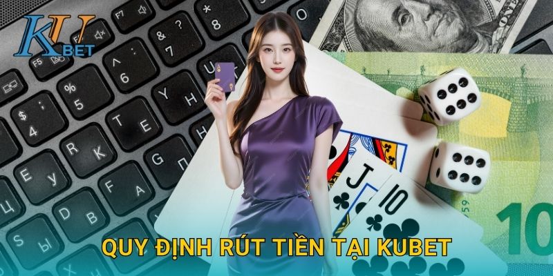 Quy định rút tiền tại Kubet