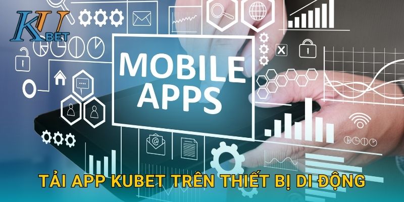 Tải app Kubet và trải nghiệm tiện ích Kubet mọi lúc 2 Tải app Kubet trên thiết bị di động