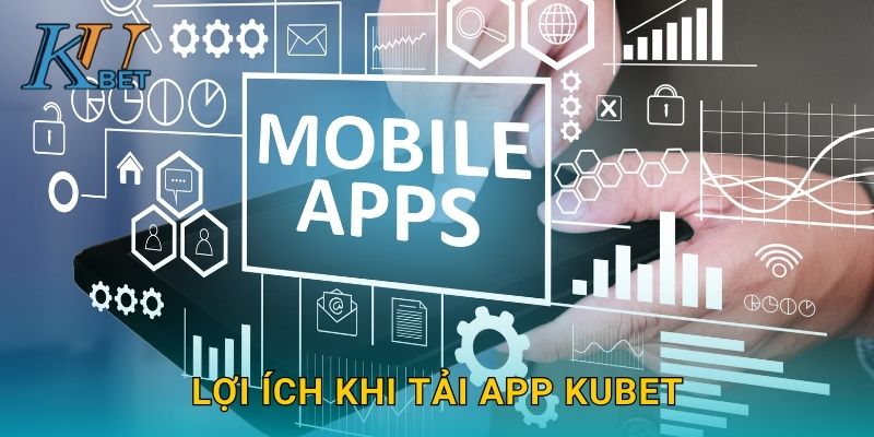 Tải app Kubet và trải nghiệm tiện ích Kubet mọi lúc 3 Lợi ích khi tải app Kubet