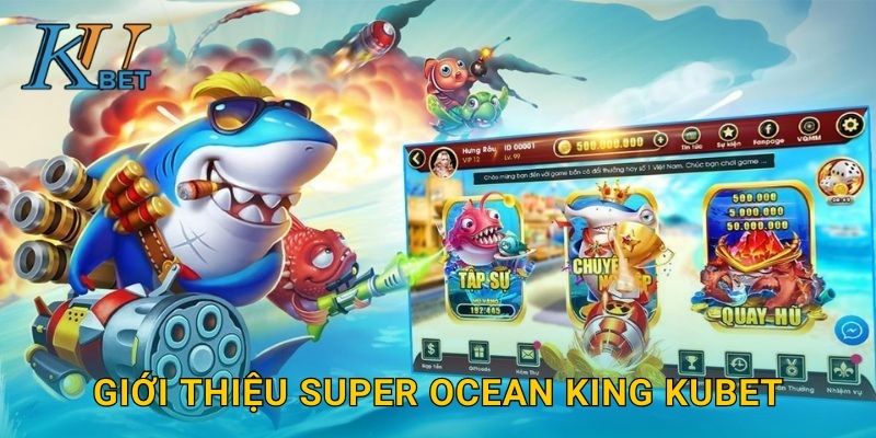 Giới thiệu Super Ocean King Kubet