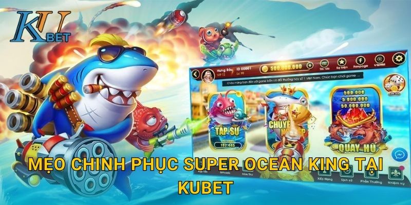 Mẹo chinh phục Super Ocean King tại Kubet