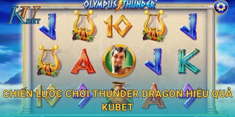 Chiến lược chơi Thunder Dragon hiệu quả Kubet