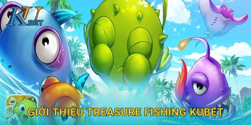 Giới thiệu Treasure Fishing Kubet
