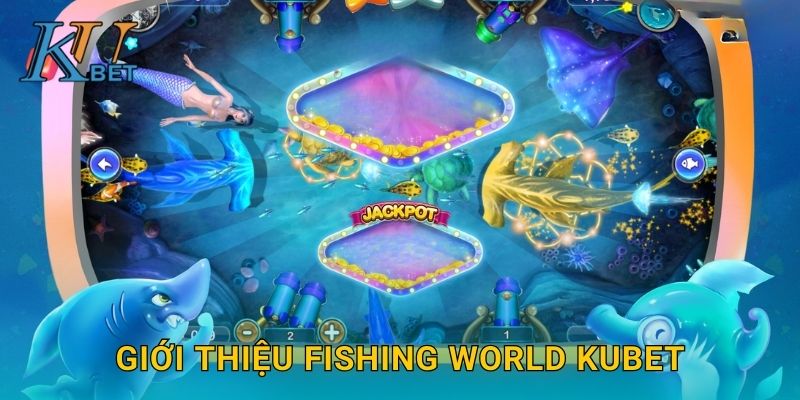 Fishing World Kubet và khám phá thế giới đại dương Kubet 2 Giới thiệu Fishing World Kubet