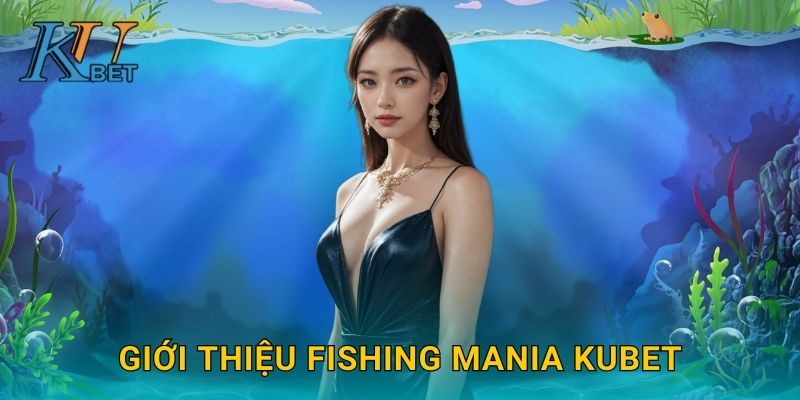 Giới thiệu Fishing Mania Kubet
