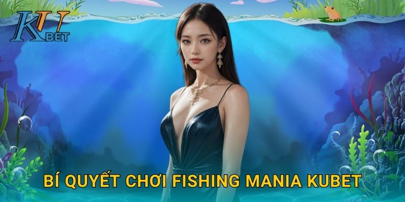 Bí quyết chơi Fishing Mania Kubet