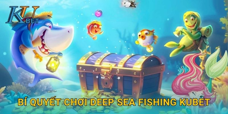 Deep Sea Fishing Kubet và hành trình khám phá biển sâu Kubet 3 Bí quyết chơi Deep Sea Fishing Kubet