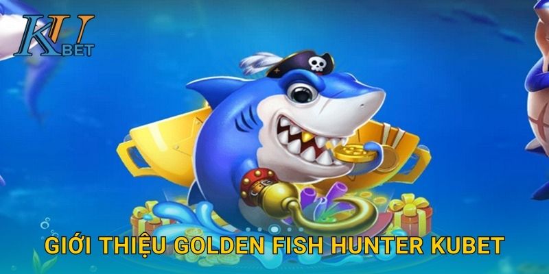 Golden Fish Hunter Kubet và cơ hội săn cá vàng tại Kubet 2 Giới thiệu Golden Fish Hunter Kubet
